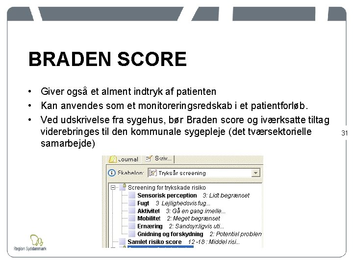 BRADEN SCORE • Giver også et alment indtryk af patienten • Kan anvendes som