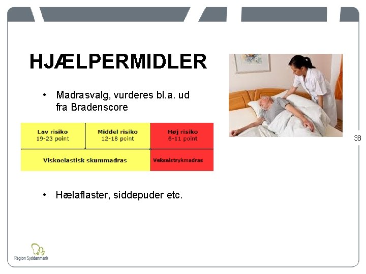 HJÆLPERMIDLER • Madrasvalg, vurderes bl. a. ud fra Bradenscore 38 • Hælaflaster, siddepuder etc.