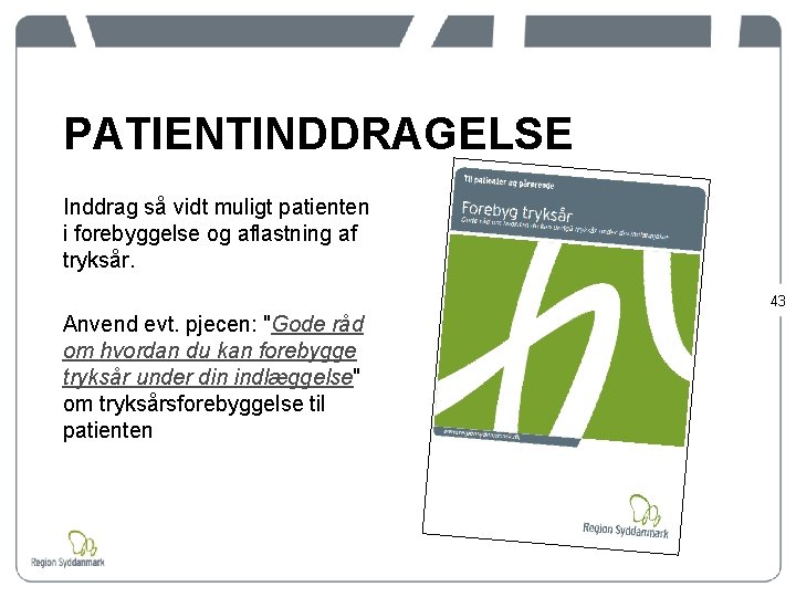 PATIENTINDDRAGELSE Inddrag så vidt muligt patienten i forebyggelse og aflastning af tryksår. 43 Anvend