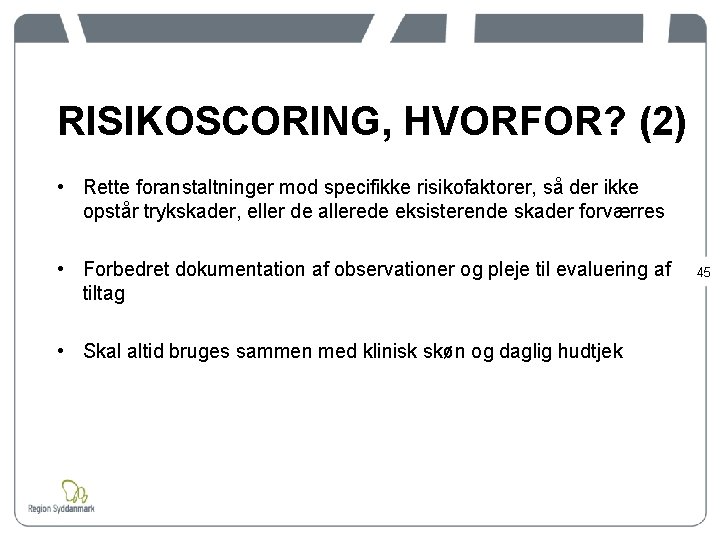 RISIKOSCORING, HVORFOR? (2) • Rette foranstaltninger mod specifikke risikofaktorer, så der ikke opstår trykskader,