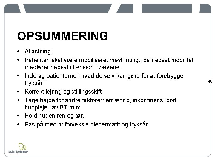 OPSUMMERING • Aflastning! • Patienten skal være mobiliseret mest muligt, da nedsat mobilitet medfører