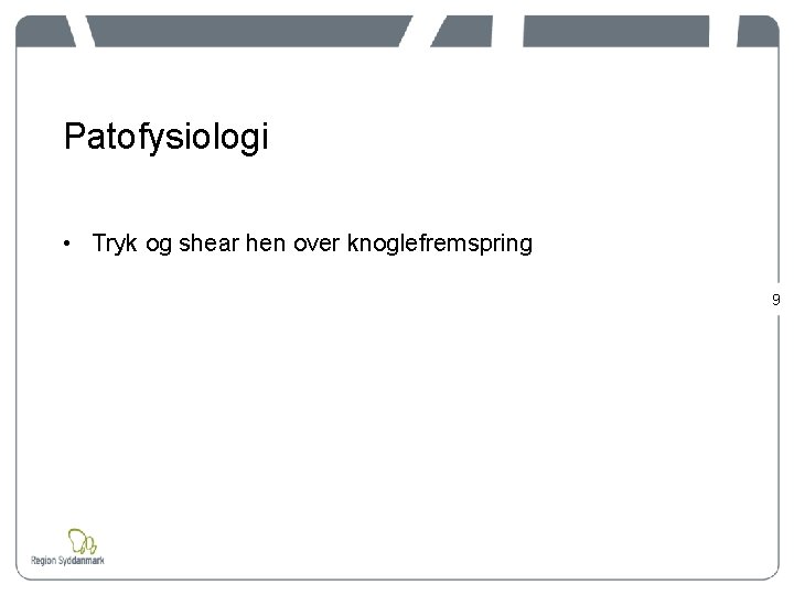 Patofysiologi • Tryk og shear hen over knoglefremspring 9 