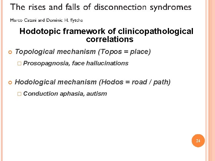 Hodotopic framework of clinicopathological correlations Topological mechanism (Topos = place) � Prosopagnosia, face hallucinations