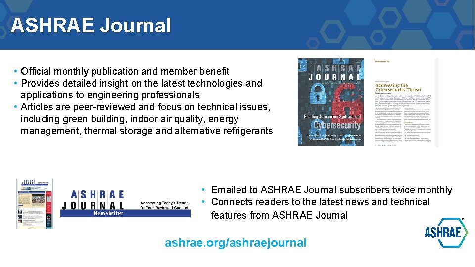 ASHRAE Journal • Official monthly publication and member benefit • Provides detailed insight on