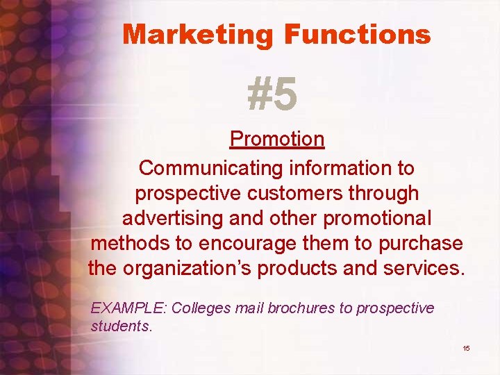 Marketing Functions #5 Promotion Communicating information to prospective customers through advertising and other promotional Marketing Functions #5 Promotion Communicating information to prospective customers through advertising and other promotional