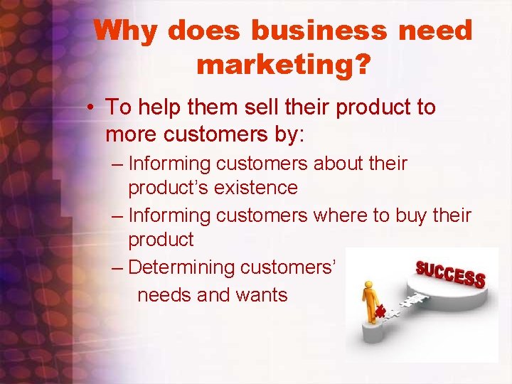 Why does business need marketing? • To help them sell their product to more Why does business need marketing? • To help them sell their product to more