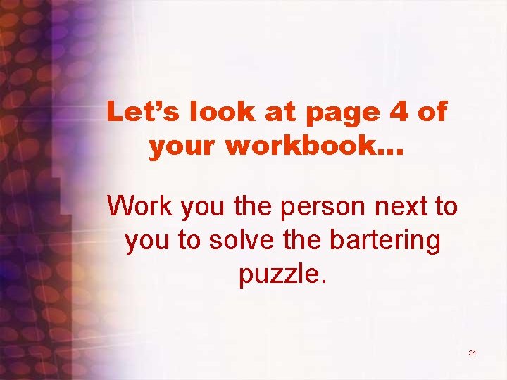 Let’s look at page 4 of your workbook… Work you the person next to Let’s look at page 4 of your workbook… Work you the person next to