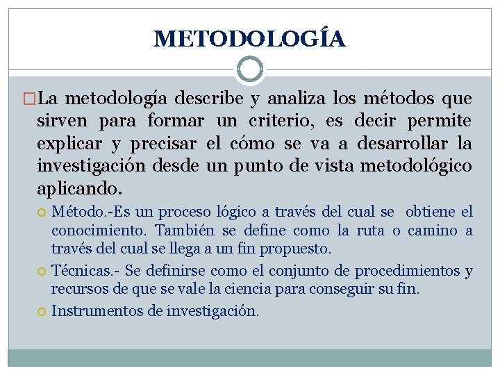 METODOLOGÍA �La metodología describe y analiza los métodos que sirven para formar un criterio,