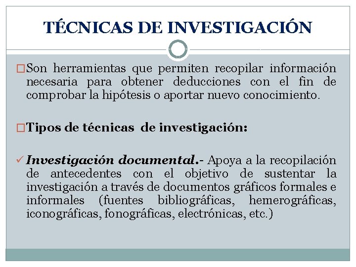 TÉCNICAS DE INVESTIGACIÓN �Son herramientas que permiten recopilar información necesaria para obtener deducciones con