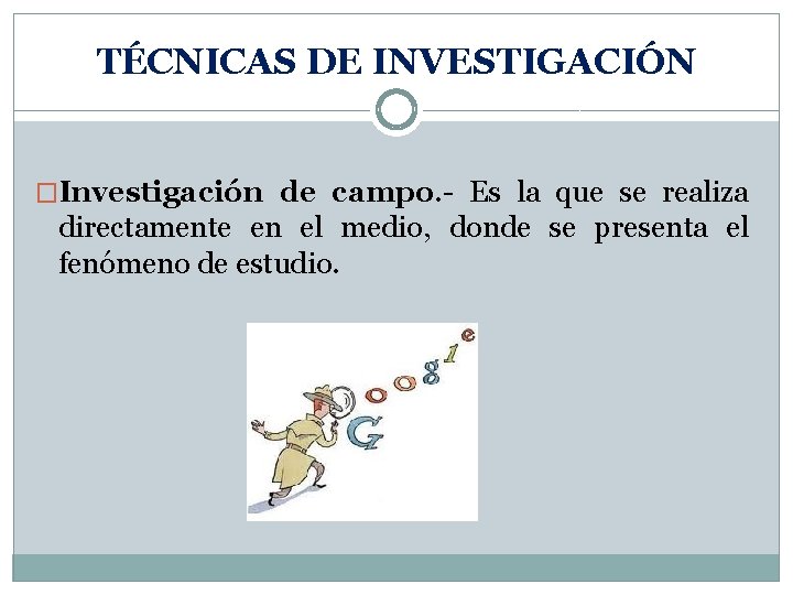 TÉCNICAS DE INVESTIGACIÓN �Investigación de campo. - Es la que se realiza directamente en