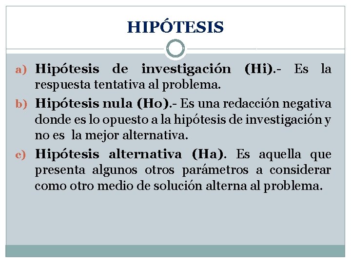 HIPÓTESIS a) Hipótesis de investigación (Hi). - Es la respuesta tentativa al problema. b)