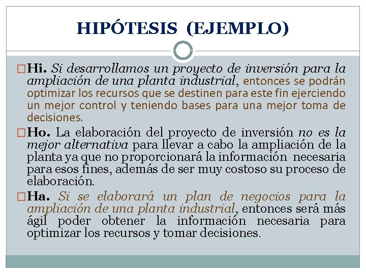 HIPÓTESIS (EJEMPLO) �Hi. Si desarrollamos un proyecto de inversión para la ampliación de una