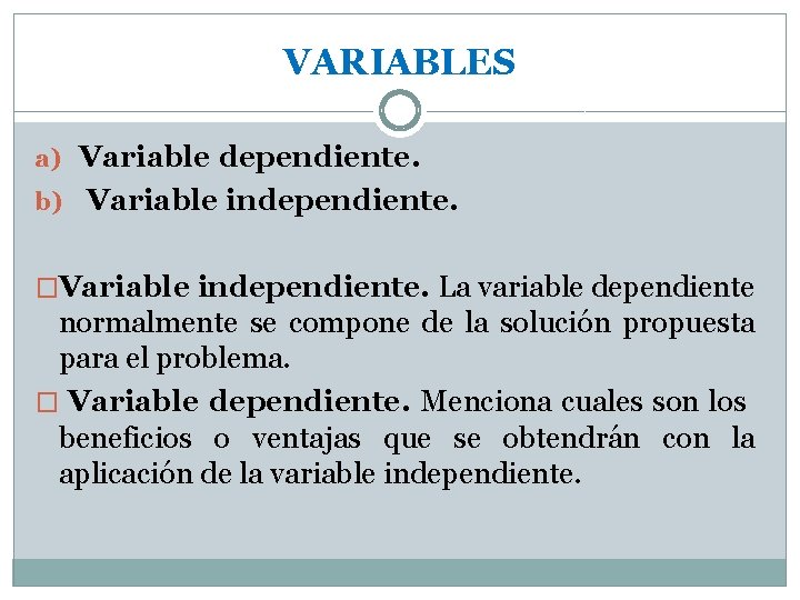 VARIABLES a) Variable dependiente. b) Variable independiente. �Variable independiente. La variable dependiente normalmente se