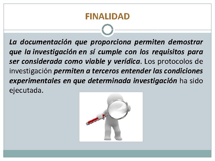 FINALIDAD La documentación que proporciona permiten demostrar que la investigación en sí cumple con