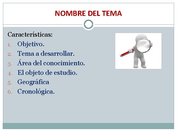 NOMBRE DEL TEMA Características: 1. Objetivo. 2. Tema a desarrollar. 3. Área del conocimiento.