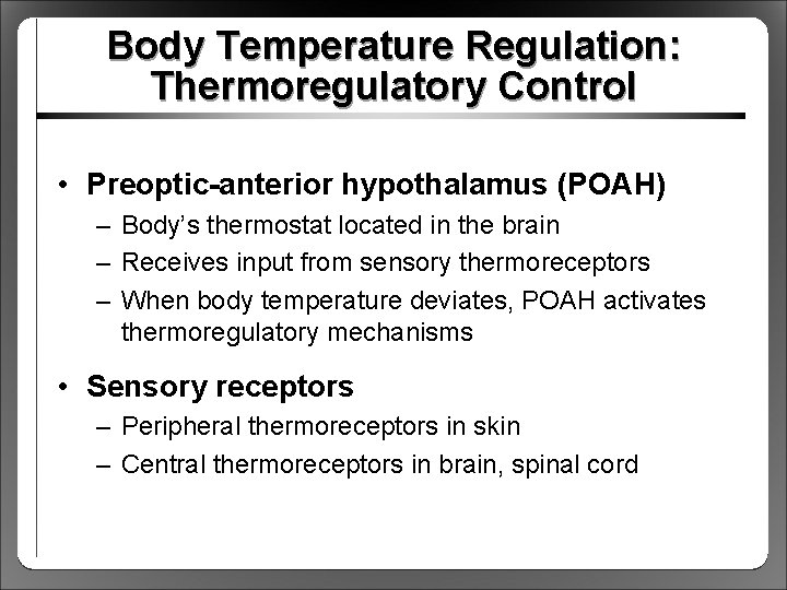 Body Temperature Regulation: Thermoregulatory Control • Preoptic-anterior hypothalamus (POAH) – Body’s thermostat located in