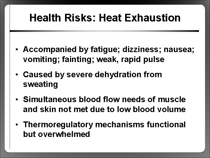 Health Risks: Heat Exhaustion • Accompanied by fatigue; dizziness; nausea; vomiting; fainting; weak, rapid