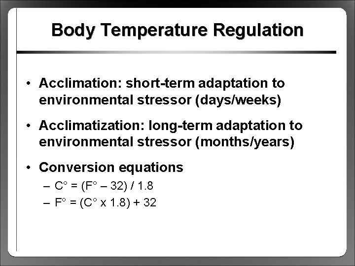 Body Temperature Regulation • Acclimation: short-term adaptation to environmental stressor (days/weeks) • Acclimatization: long-term