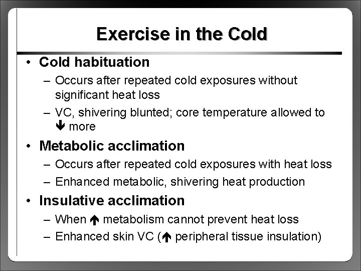 Exercise in the Cold • Cold habituation – Occurs after repeated cold exposures without