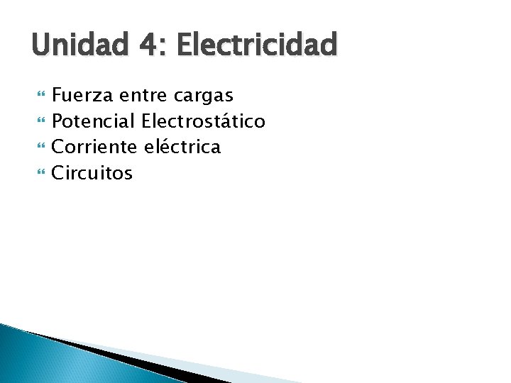 Unidad 4: Electricidad Fuerza entre cargas Potencial Electrostático Corriente eléctrica Circuitos 