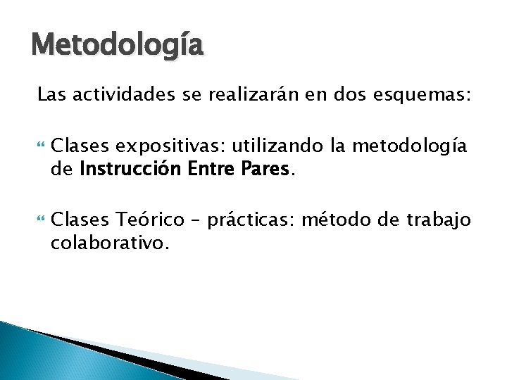 Metodología Las actividades se realizarán en dos esquemas: Clases expositivas: utilizando la metodología de