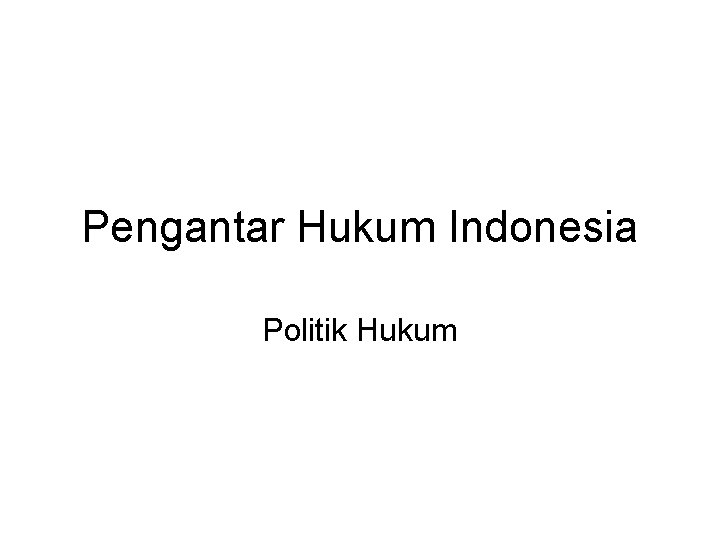 Pengantar Hukum Indonesia Politik Hukum 