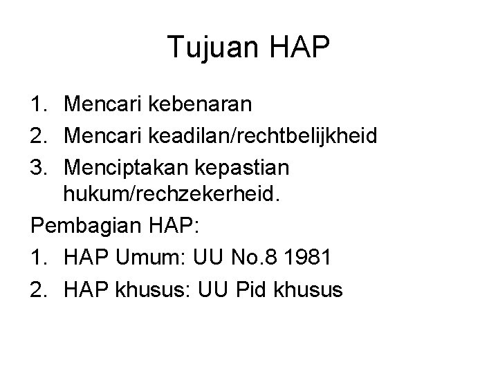 Tujuan HAP 1. Mencari kebenaran 2. Mencari keadilan/rechtbelijkheid 3. Menciptakan kepastian hukum/rechzekerheid. Pembagian HAP: