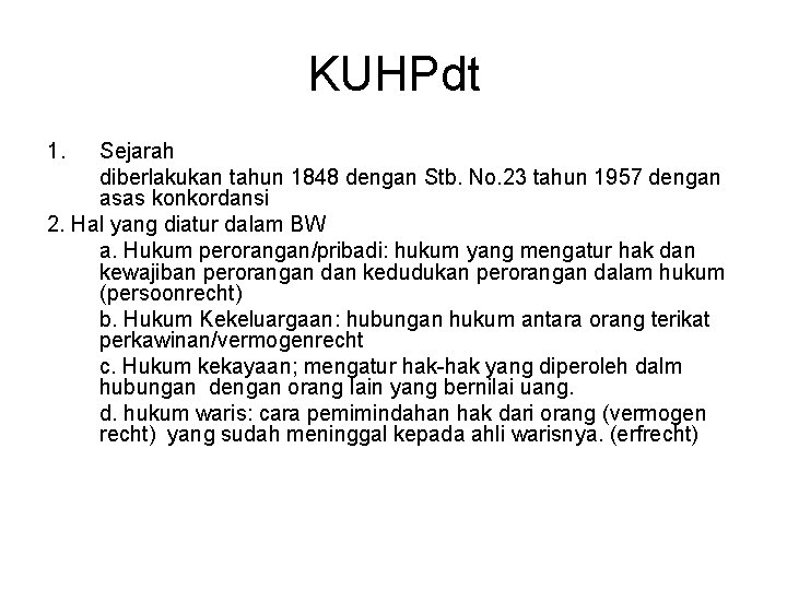 KUHPdt 1. Sejarah diberlakukan tahun 1848 dengan Stb. No. 23 tahun 1957 dengan asas