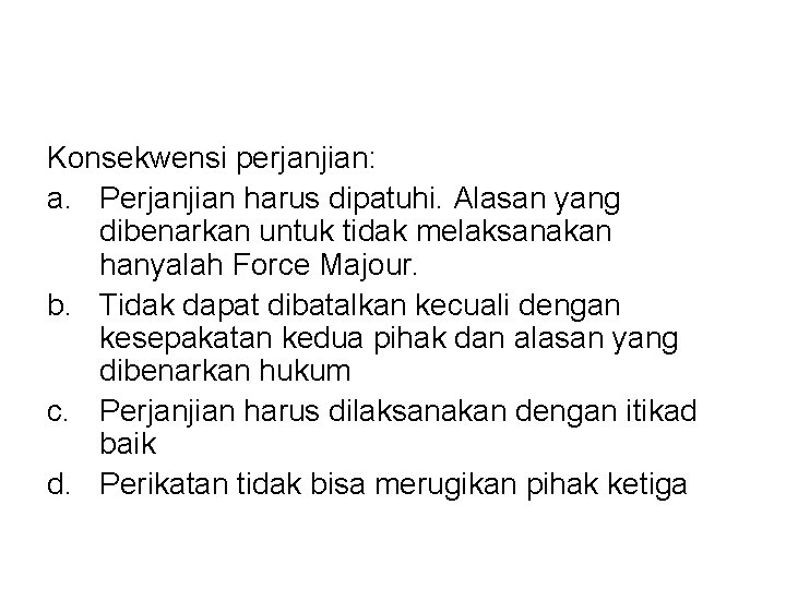 Konsekwensi perjanjian: a. Perjanjian harus dipatuhi. Alasan yang dibenarkan untuk tidak melaksanakan hanyalah Force