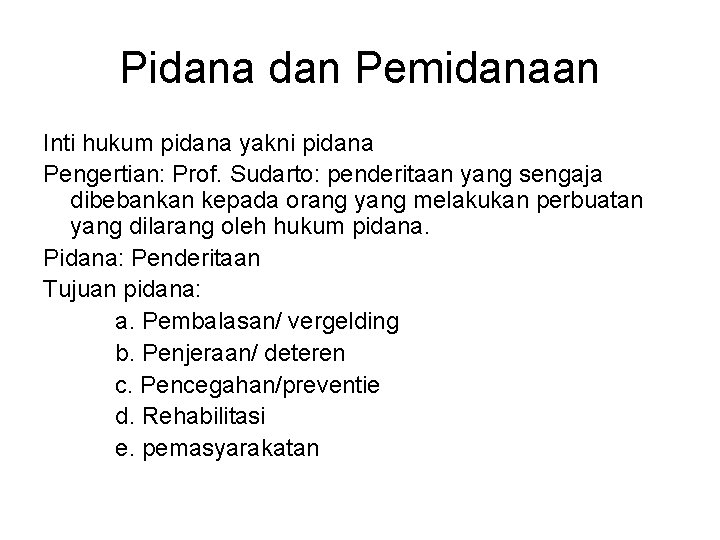 Pidana dan Pemidanaan Inti hukum pidana yakni pidana Pengertian: Prof. Sudarto: penderitaan yang sengaja