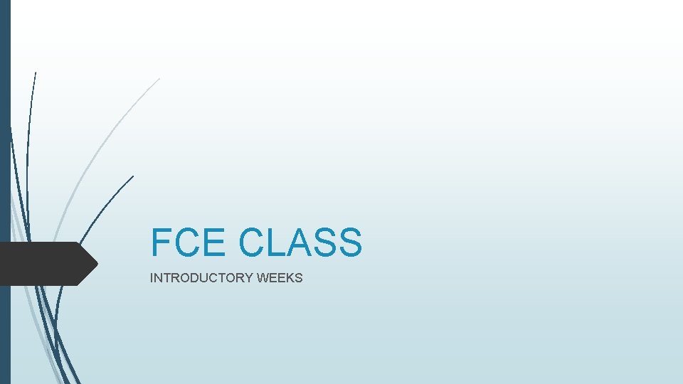 FCE CLASS INTRODUCTORY WEEKS FCE CLASS INTRODUCTORY WEEKS