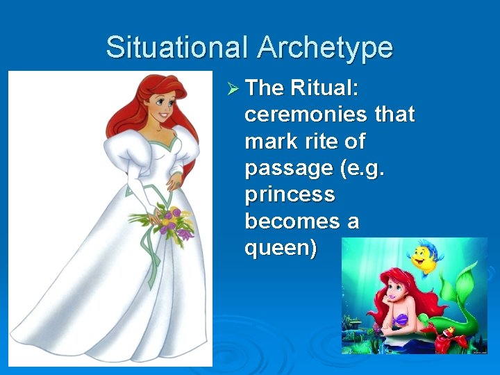 Situational Archetype Ø The Ritual: ceremonies that mark rite of passage (e. g. princess