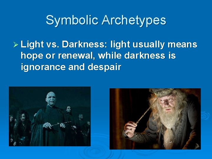 Symbolic Archetypes Ø Light vs. Darkness: light usually means hope or renewal, while darkness