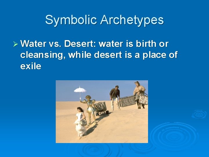 Symbolic Archetypes Ø Water vs. Desert: water is birth or cleansing, while desert is