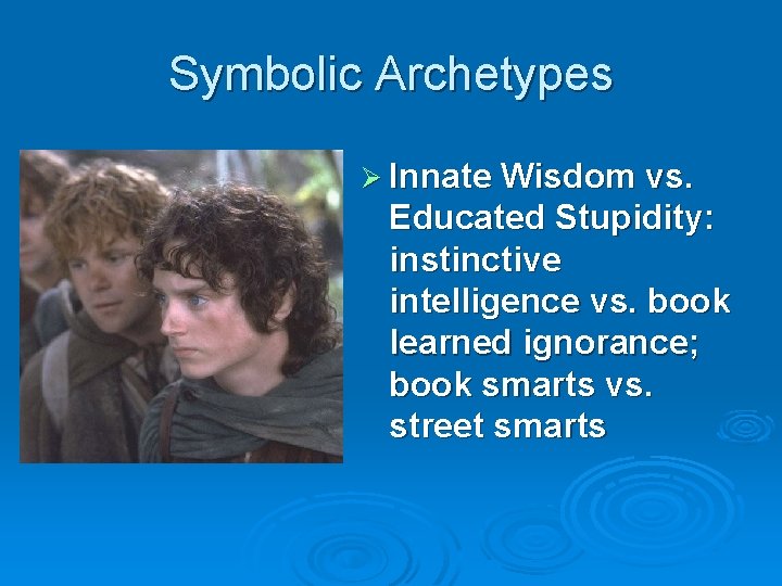 Symbolic Archetypes Ø Innate Wisdom vs. Educated Stupidity: instinctive intelligence vs. book learned ignorance;