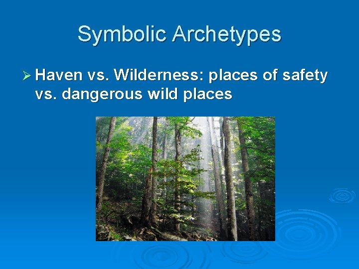 Symbolic Archetypes Ø Haven vs. Wilderness: places of safety vs. dangerous wild places 