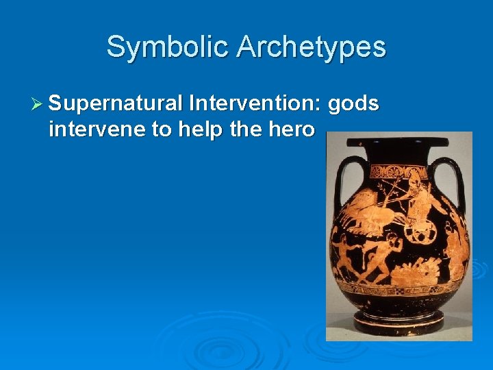 Symbolic Archetypes Ø Supernatural Intervention: gods intervene to help the hero 