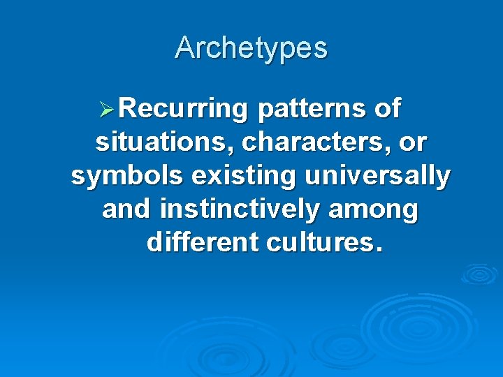 Archetypes Ø Recurring patterns of situations, characters, or symbols existing universally and instinctively among