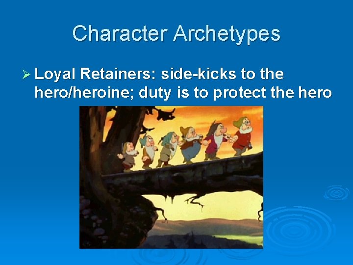 Character Archetypes Ø Loyal Retainers: side-kicks to the hero/heroine; duty is to protect the