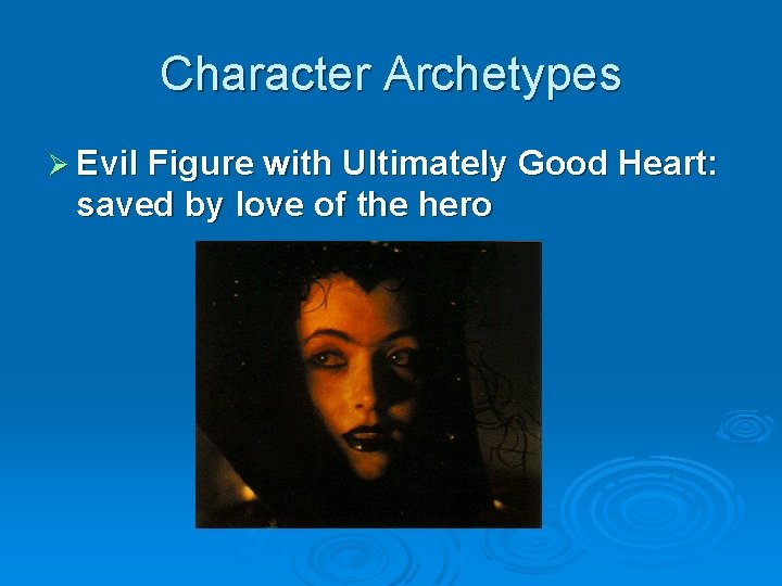 Character Archetypes Ø Evil Figure with Ultimately Good Heart: saved by love of the