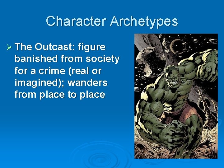 Character Archetypes Ø The Outcast: figure banished from society for a crime (real or