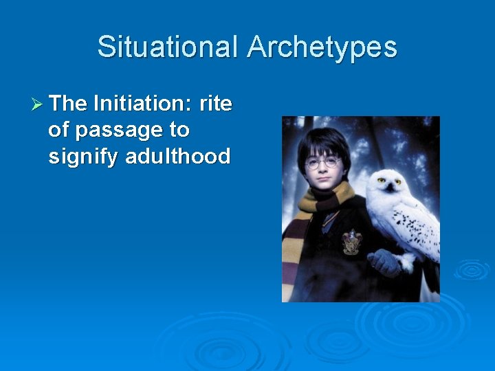 Situational Archetypes Ø The Initiation: rite of passage to signify adulthood 