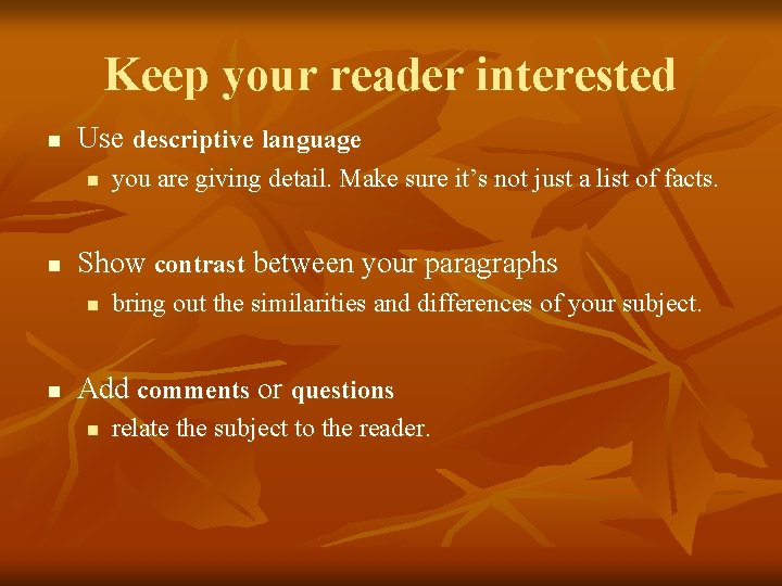 Keep your reader interested n Use descriptive language n n Show contrast between your