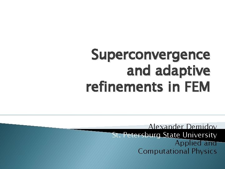 Superconvergence and adaptive refinements in FEM Alexander Demidov St. Petersburg State University Applied and