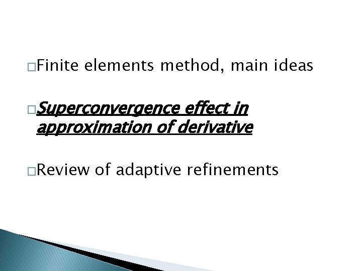 �Finite elements method, main ideas �Superconvergence effect in approximation of derivative �Review of adaptive