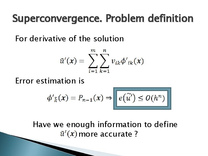 Superconvergence. Problem definition For derivative of the solution Error estimation is Have we enough