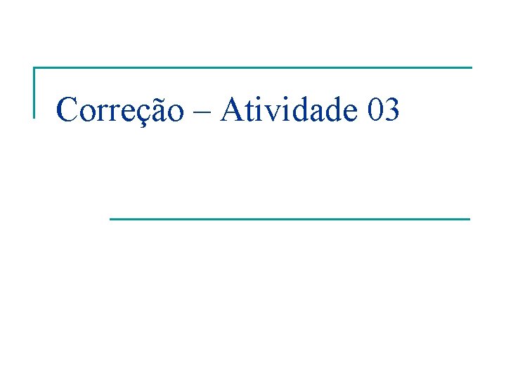 Correção – Atividade 03 