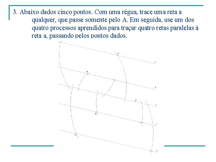 3. Abaixo dados cinco pontos. Com uma régua, trace uma reta a qualquer, que
