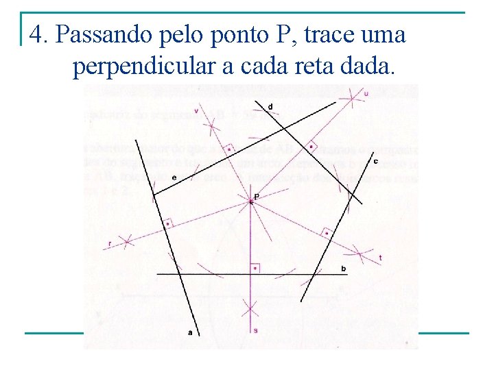 4. Passando pelo ponto P, trace uma perpendicular a cada reta dada. 
