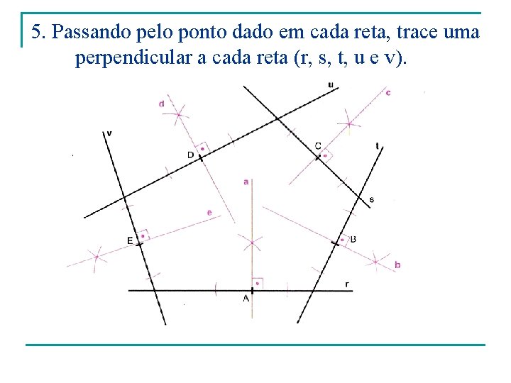 5. Passando pelo ponto dado em cada reta, trace uma perpendicular a cada reta